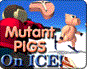Mutant Pigs on Ice